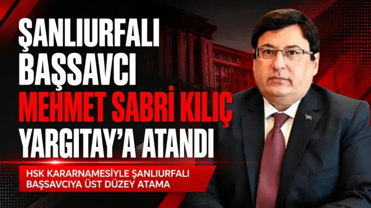Şanlıurfalı Başsavcı Mehmet Sabri Kılı&ccedil;'a Yargıtay'da &Ouml;nemli G&ouml;rev